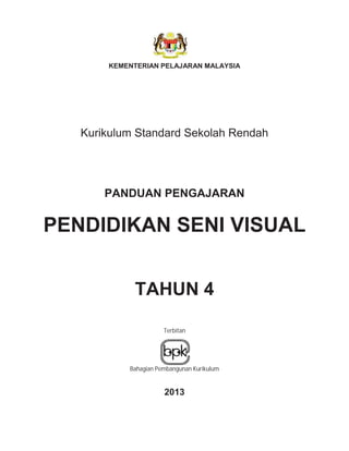KEMENTERIAN PELAJARAN MALAYSIA

Kurikulum Standard Sekolah Rendah

PANDUAN PENGAJARAN

PENDIDIKAN SENI VISUAL
TAHUN 4
Terbitan

Bahagian Pembangunan Kurikulum

2013

 