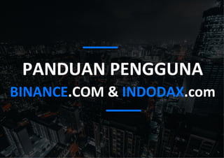 PANDUAN PENGGUNA
BINANCE.COM & INDODAX.com
 