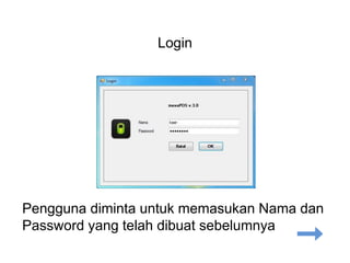 Login
Pengguna diminta untuk memasukan Nama dan
Password yang telah dibuat sebelumnya
 
