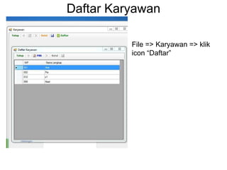 Daftar Karyawan
File => Karyawan => klik
icon “Daftar”
 