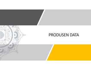 PRODUSEN DATA
 