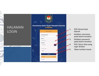 HALAMAN
LOGIN
1. Pilih Pemerintah
Daerah
2. Ketikkan username
pada kolom tersebut
3. Ketikkan password
pada kolom tersebut
4. Pilih Tahun Data yang
ingin diisikan
5. Tekan tombol masuk
 
