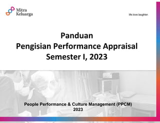Panduan
Pengisian Performance Appraisal
Semester I, 2023
People Performance & Culture Management (PPCM)
2023
 