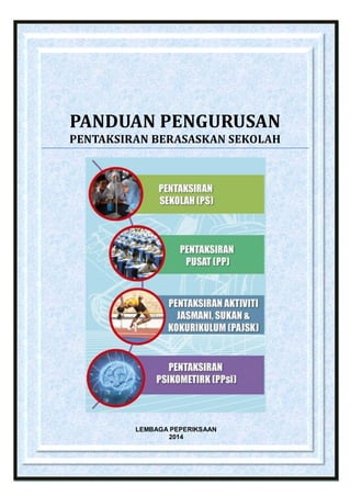 Dasar dan Pelaksanaan PBS 2014 
i 
PANDUAN PENGURUSAN PENTAKSIRAN BERASASKAN SEKOLAH 
LEMBAGA PEPERIKSAAN 
2014 
 