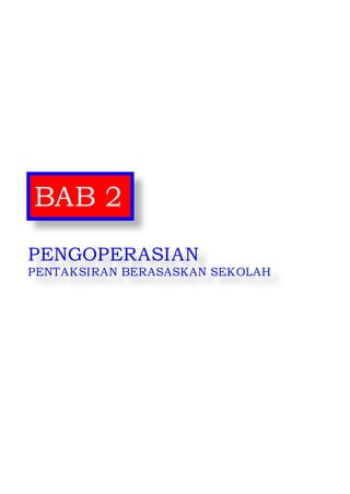 Pentaksiran Pusat 2014 
8 
BAB 2 
PENGOPERASIAN 
PENTAKSIRAN BERASASKAN SEKOLAH  