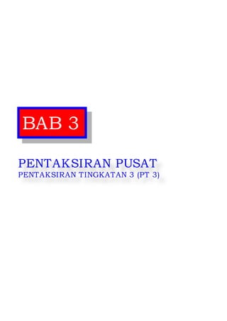 Pentaksiran Pusat 2014 
18 
BAB 3 
PENTAKSIRAN PUSAT 
PENTAKSIRAN TINGKATAN 3 (PT 3)  