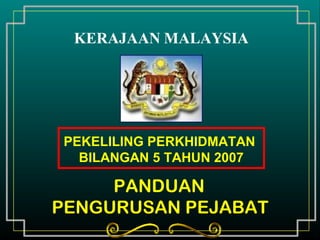 KERAJAAN MALAYSIA 
PEKELILING PERKHIDMATAN 
BILANGAN 5 TAHUN 2007 
PANDUAN 
PENGURUSAN PEJABAT 
 