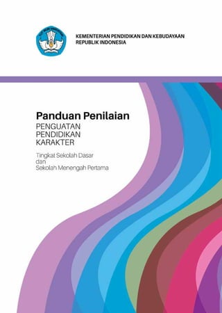 Panduan Penilaian
PENGUATAN
PENDIDIKAN
KARAKTER
Tingkat Sekolah Dasar
dan
Sekolah Menengah Pertama
2017
	
KEMENTERIAN PENDIDIKAN
DAN KEBUDAYAAN
REPUBLIK INDONESIA
 