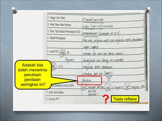 Adakah kita
boleh menerima
penulisan
penilaian
seringkas ini?
Tiada refleksi
?
 