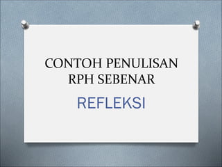 CONTOH PENULISAN
RPH SEBENAR
REFLEKSI
 