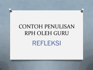 CONTOH PENULISAN
RPH OLEH GURU
REFLEKSI
 