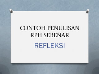 CONTOH PENULISAN
RPH SEBENAR
REFLEKSI
 