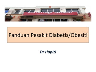 Panduan Pesakit Diabetis/Obesiti
Dr Hapizi
 
