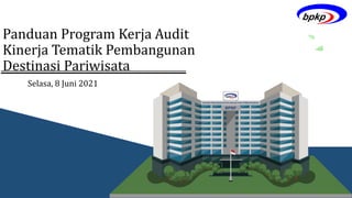 Panduan Program Kerja Audit
Kinerja Tematik Pembangunan
Destinasi Pariwisata
Selasa, 8 Juni 2021
 