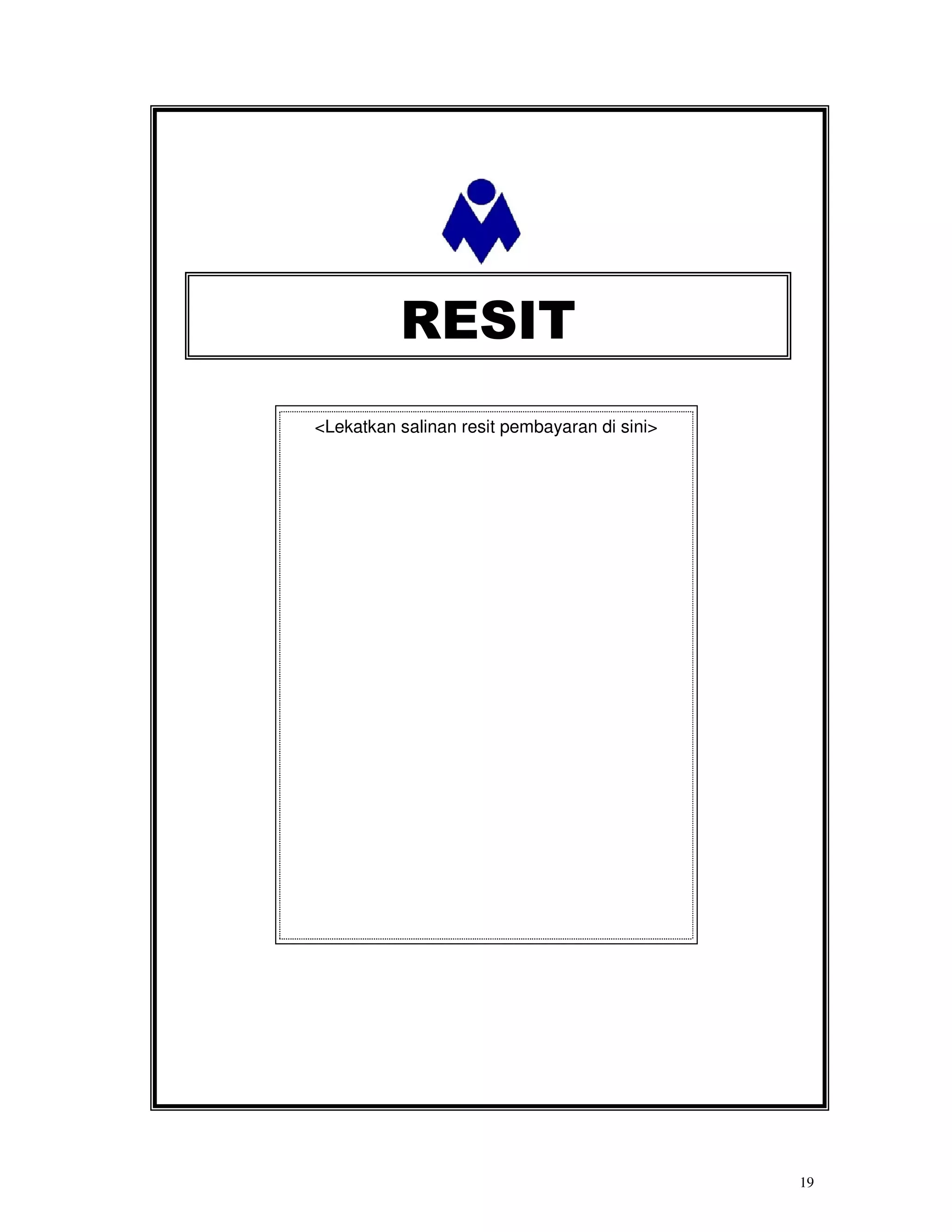 RESIT
<Lekatkan salinan resit pembayaran di sini>




                                              19
 