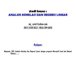 Kutipan:
Mujiyanto, 2011. Analisis Korelasi dan Regresi Linear dengan program Microsoft Excel dan Manual.
Diakses……….
 