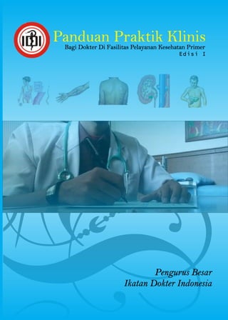 Pengurus Besar
Ikatan Dokter Indonesia
Panduan Praktik Klinis
Bagi Dokter Di Fasilitas Pelayanan Kesehatan Primer
Edisi I
 