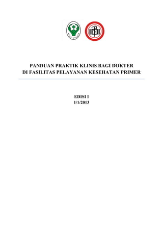 PANDUAN PRAKTIK KLINIS BAGI DOKTER
DI FASILITAS PELAYANAN KESEHATAN PRIMER
EDISI I
1/1/2013
 