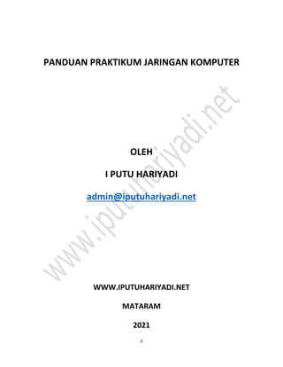ii
PANDUAN PRAKTIKUM JARINGAN KOMPUTER
OLEH
I PUTU HARIYADI
admin@iputuhariyadi.net
WWW.IPUTUHARIYADI.NET
MATARAM
2021
 