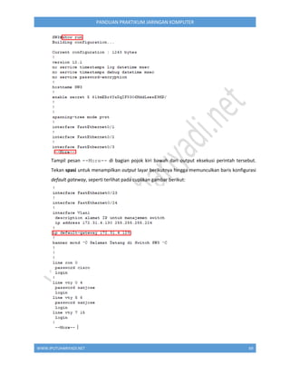 WWW.IPUTUHARIYADI.NET 69
PANDUAN PRAKTIKUM JARINGAN KOMPUTER
Tampil pesan --More-- di bagian pojok kiri bawah dari output eksekusi perintah tersebut.
Tekan spasi untuk menampilkan output layar berikutnya hingga memunculkan baris konfigurasi
default gateway, seperti terlihat pada cuplikan gambar berikut:
 