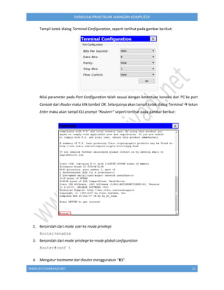 WWW.IPUTUHARIYADI.NET 23
PANDUAN PRAKTIKUM JARINGAN KOMPUTER
Router(config)#hostname R1
5. Mengatur password privilege mod...