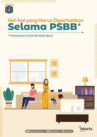 Hal-hal yang Harus Diperhatikan
Selama PSBB*
* Pembatasan Sosial Berskala Besar
Pemprov DKI Jakarta @DKIJakarta jakarta.go.id
 