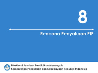 Kementerian Pendidikan dan Kebudayaan Republik Indonesia
Direktorat Jenderal Pendidikan Menengah
8
Rencana Penyaluran PIP
 