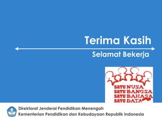 Kementerian Pendidikan dan Kebudayaan Republik Indonesia
Direktorat Jenderal Pendidikan Menengah
Terima Kasih
Selamat Bekerja
 