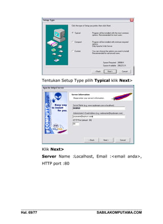 Tentukan Setup Type pilih Typical klik Next>




             Klik Next>
             Server Name :Localhost, Email :<email anda>,
             HTTP port :80




Hal. 69/77                             SABILAKOMPUTAMA.COM
 