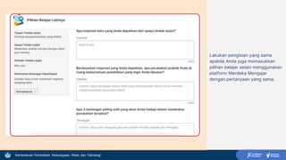Kementerian Pendidikan, Kebudayaan, Riset, dan Teknologi
Lakukan pengisian yang sama
apabila Anda juga memasukkan
pilihan belajar selain menggunakan
platform Merdeka Mengajar
dengan pertanyaan yang sama.
 