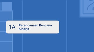 1A Perencanaan Rencana
Kinerja
 