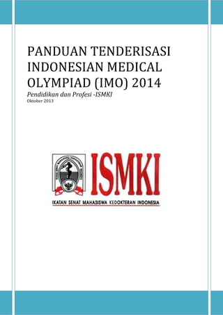 PANDUAN TENDERISASI
INDONESIAN MEDICAL
OLYMPIAD (IMO) 2014
Pendidikan dan Profesi -ISMKI
Oktober 2013

 