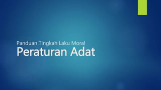 Panduan Tingkah Laku Moral
Peraturan Adat
 