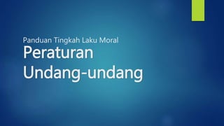 Panduan Tingkah Laku Moral
Peraturan
Undang-undang
 