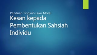Panduan Tingkah Laku Moral
Kesan kepada
Pembentukan Sahsiah
Individu
 