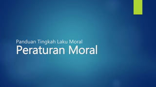 Panduan Tingkah Laku Moral
Peraturan Moral
 