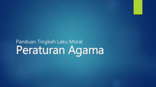 Panduan Tingkah Laku Moral
Peraturan Agama
 