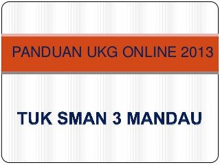 PANDUAN UKG ONLINE 2013
 