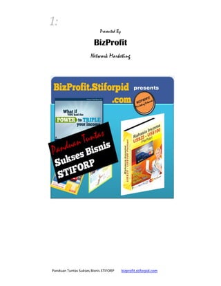 1:
Presented By

BizProfit
Network Marketing

Panduan Tuntas Sukses Bisnis STIFORP

bizprofit.stiforpid.com

 