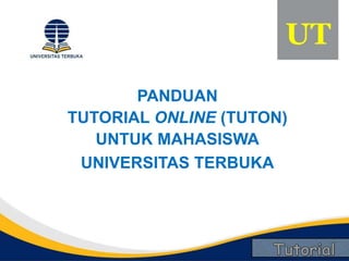 Jumat, 7 September 2012
UT
PANDUAN
TUTORIAL ONLINE (TUTON)
UNTUK MAHASISWA
UNIVERSITAS TERBUKA
 