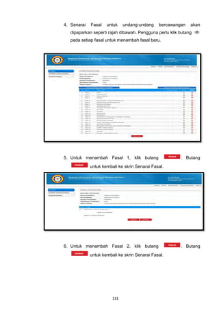 4. Senarai   Fasal   untuk    undang-undang    bercawangan    akan
   dipaparkan seperti rajah dibawah. Pengguna perlu klik butang
   pada setiap fasal untuk menambah fasal baru.




5. Untuk menambah Fasal 1, klik butang                   . Butang
             untuk kembali ke skrin Senarai Fasal.




6. Untuk menambah Fasal 2, klik butang                   . Butang
             untuk kembali ke skrin Senarai Fasal.




                        131
 
