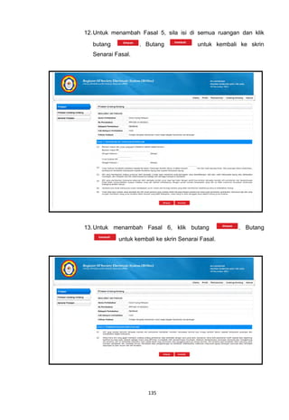 12. Untuk menambah Fasal 5, sila isi di semua ruangan dan klik
   butang           . Butang              untuk kembali ke skrin
   Senarai Fasal.




13. Untuk menambah Fasal 6, klik butang                . Butang
            untuk kembali ke skrin Senarai Fasal.




                       135
 