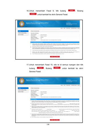16. Untuk menambah Fasal 9, klik butang                . Butang
            untuk kembali ke skrin Senarai Fasal.




17. Untuk menambah Fasal 10, sila isi di semua ruangan dan klik
   butang           . Butang              untuk kembali ke skrin
   Senarai Fasal.




                       138
 