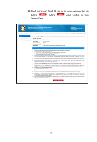 22. Untuk menambah Fasal 15, sila isi di semua ruangan dan klik
   butang           . Butang           untuk kembali ke skrin
   Senarai Fasal.




                      141
 