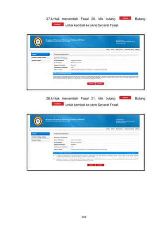 27. Untuk menambah Fasal 20, klik butang          . Butang
          untuk kembali ke skrin Senarai Fasal.




28. Untuk menambah Fasal 21, klik butang          . Butang
          untuk kembali ke skrin Senarai Fasal.




                     144
 