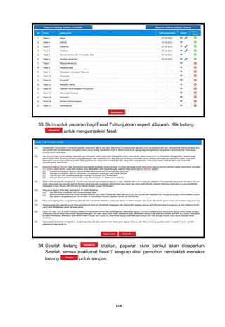 33. Skrin untuk paparan bagi Fasal 7 ditunjukkan seperti dibawah. Klik butang
             untuk mengemaskini fasal.




34. Setelah butang           ditekan, paparan skrin berikut akan dipaparkan.
    Setelah semua maklumat fasal 7 lengkap diisi, pemohon hendaklah menekan
    butang         untuk simpan.




                                      164
 