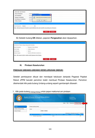 82. Setelah butang OK ditekan, paparan Pengesahan akan dipaparkan.




        III.   Pindaan Keseluruhan

PINDAAN UNDANG-UNDANG KESELURUHAN (INDUK)


Setelah pembayaran dibuat dan mendapat kelulusan daripada Pegawai Pejabat
Rekod JPPM barulah pemohon boleh membuat Pindaan Keseluruhan. Pemohon
dikehendaki klik pada butang Undang-undang seperti gambarajah dibawah:



1. Klik pada butang Undang-Undang untuk papar maklumat am pindaan




                                        183
 