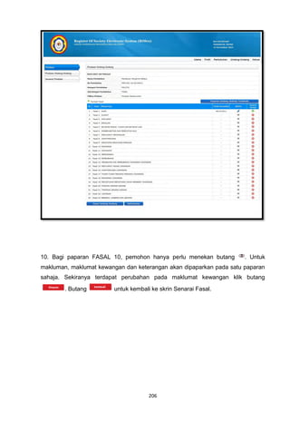 10. Bagi paparan FASAL 10, pemohon hanya perlu menekan butang        . Untuk
makluman, maklumat kewangan dan keterangan akan dipaparkan pada satu paparan
sahaja. Sekiranya terdapat perubahan pada maklumat kewangan klik butang
        . Butang        untuk kembali ke skrin Senarai Fasal.




                                     206
 