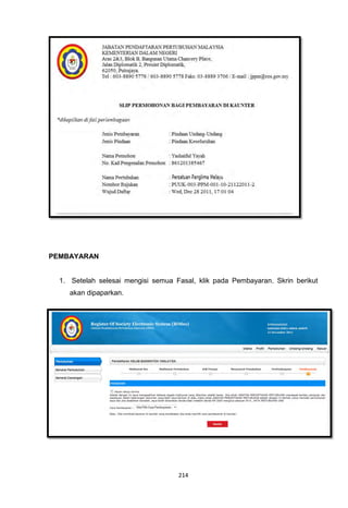PEMBAYARAN


  1. Setelah selesai mengisi semua Fasal, klik pada Pembayaran. Skrin berikut
     akan dipaparkan.




                                    214
 
