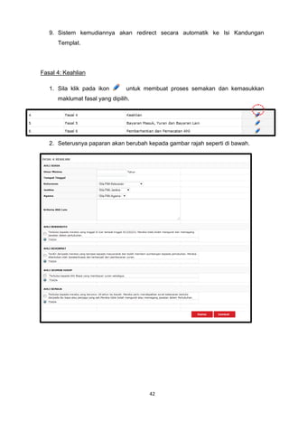 9. Sistem kemudiannya akan redirect secara automatik ke Isi Kandungan
      Templat.




Fasal 4: Keahlian

   1. Sila klik pada ikon       untuk membuat proses semakan dan kemasukkan
      maklumat fasal yang dipilih.




   2. Seterusnya paparan akan berubah kepada gambar rajah seperti di bawah.




                                       42
 